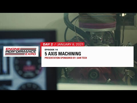 Engine Performance Expo Day 2 - Episode 14 : 5 Axis Machining