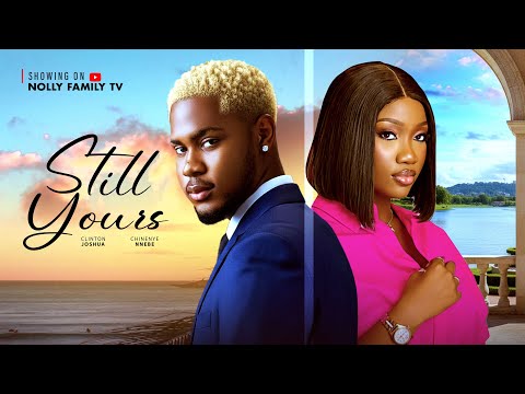 STILL YOURS - CLINTON JOSHUA, CHINENYE NNEBE 2025 Latest Nollywood New Movie