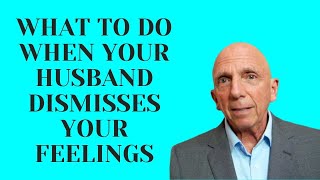 What To Do When Your Husband Dismisses Your Feelings | Paul Friedman