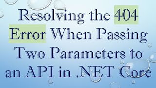 Download the video "Resolving the 404 Error When Passing Two Parameters to an API in .NET Core"