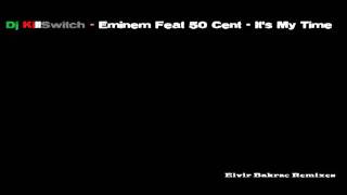 Dj KillSwitch - Eminem Feat 50 Cent - It's My Time (New 2011 Remix)