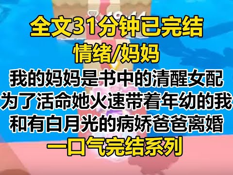 【完结文】妈妈是书中的清醒女配。 为了活命，她火速带着我，和心里有白月光的病娇爸爸离了婚。 又为了不让我过苦日子，很快给我找了一个新爸爸...