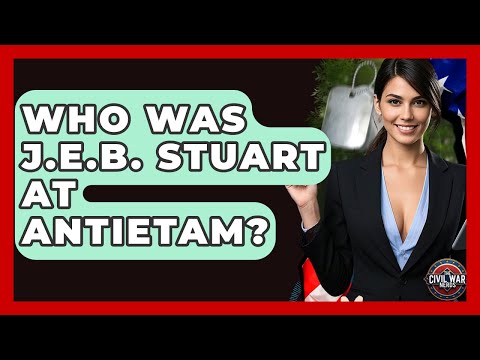 Who Was J.E.B. Stuart At Antietam? - The Civil War Nerds