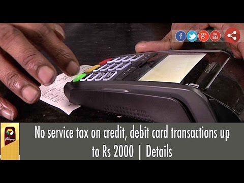 No service tax on credit, debit card transactions up to Rs 2000 | Details