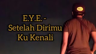 Download lagu E.Y.E - Setelah Dirimu Ku Kenali (Lirik) mp3