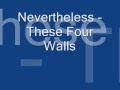 Nevertheless - These Four Walls 