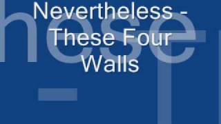 Nevertheless - These Four Walls