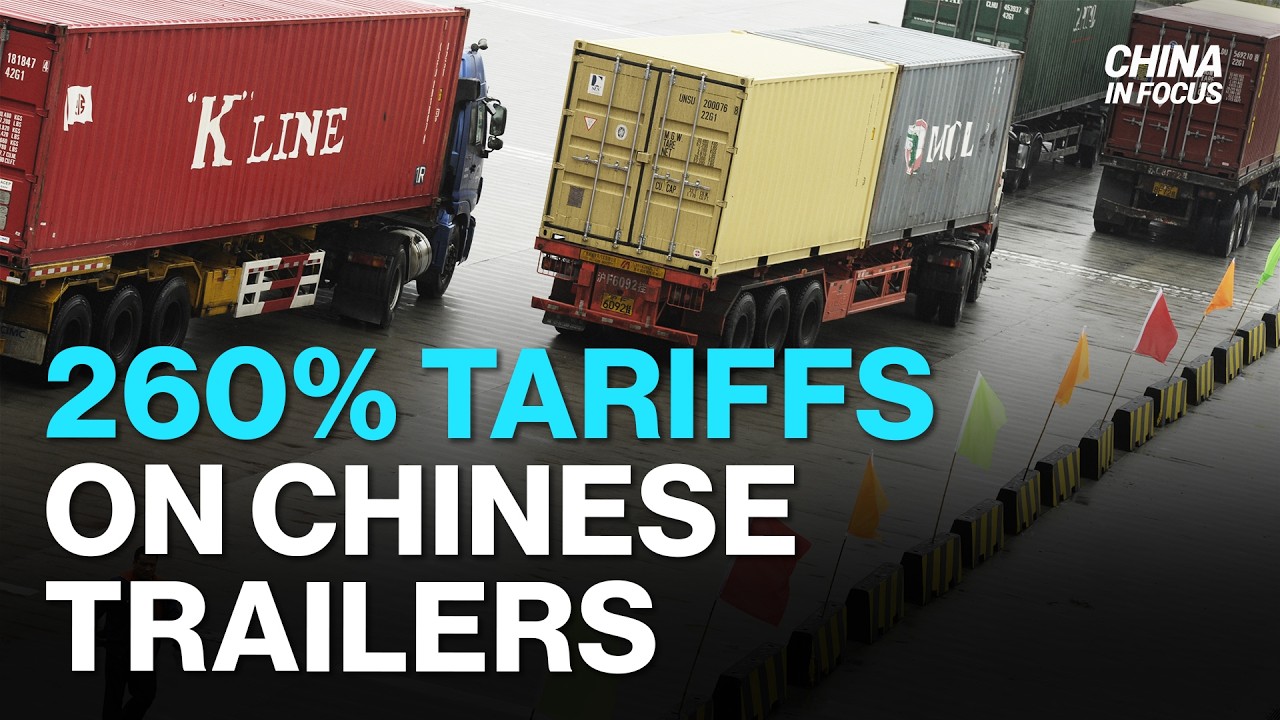 U.S. Imposes 260% Tariffs on Chinese Trailers | China in Focus