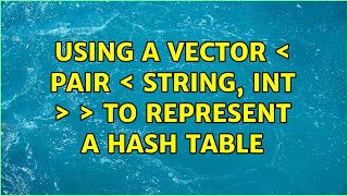 Using a vector ＜ pair ＜ string, int ＞ ＞ to represent a hash table (3 Solutions!!)
