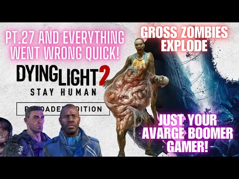 A First Timer Plays Dying Light 2 Pt.27: Really?!? They Explode Now?!?