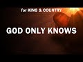 For KING COUNTRY God Only Knows Lyrics Bethel Music Elevation Worship Maverick City M