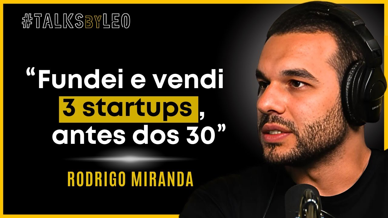 Empreendedor Serial: Vendeu 3 Startups Antes dos 30 - Rodrigo Miranda - TalksbyLeo 157