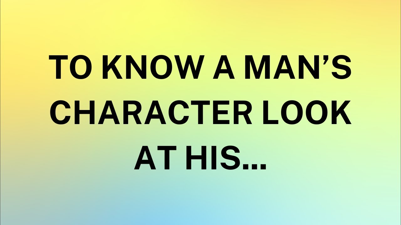 TO KNOW A MAN’S CHARACTER LOOK AT HIS... | Factopia Insights