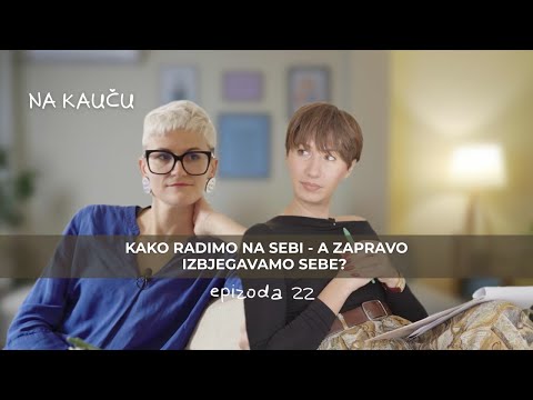 Kako radimo na sebi – a zapravo izbjegavamo sebe? I Na kauču 22