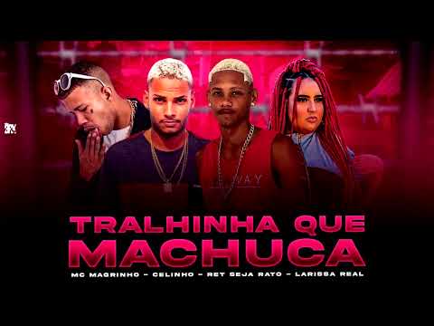 MC CELINHO, RET SEJA RATO, MC MAGRINHO E LARISSA REAL   -  TRALHINHA QUE MACHUCA