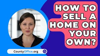 How To Sell A Home On Your Own? - CountyOffice.org