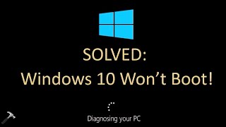 Solved: Windows 10 Won&#39;t Boot (100% Working Solution)
