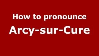 How to pronounce Arcy-Sur-Cure