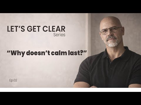 Why doesn’t calm last? | Lets Get Clear Series Ep. 02