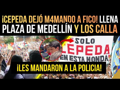 ¡CEPEDA DEJÓ M4MANDO a FICO! LLENA MEGA-PLAZA de MEDELLÍN y LOS CALLA - ¡LES MANDARON a la POLICÍA!
