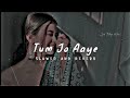 Tum Jo Aaye Zindagi Mein Full Song Slowed And Reverb Tulsi Kumar Music