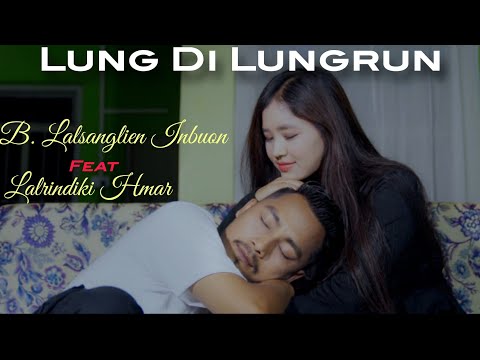 LUNGDI LUNGRUN || B. Lalsanglien Inbuon ft Lalrindiki Hmar|| Music Video