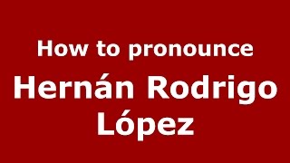 How to pronounce Hernán Rodrigo López