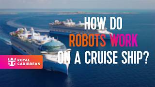 Engineering the Experience – How Do Robots Work on a Cruise Ship?