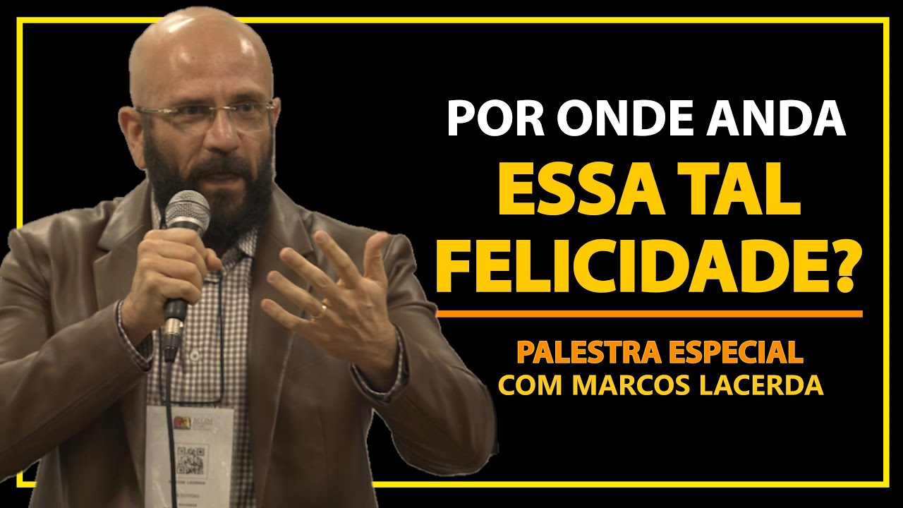 POR ONDE ANDA A FELICIDADE? - PALESTRA ESPECIAL COMPLETA | Marcos Lacerda, psicólogo