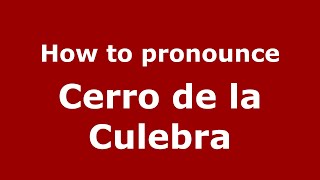 How to pronounce Cerro De La Culebra