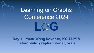 LoG Conference 2024 Day 1 - Yusu Wang keynote, KG-LLM & heterophilic graphs tutorial, orals