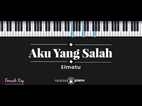 Aku Yang Salah - Elmatu (KARAOKE PIANO - FEMALE KEY)