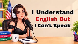 I Understand English But I Can’t Speak | Improve English Speaking Skills & Fluency Naturally