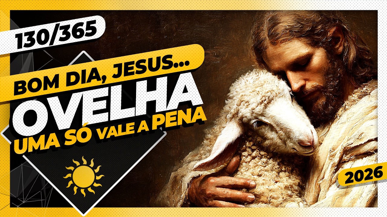OVELHA: UMA SÓ VALE A PENA - Bom dia, Jesus! 130/365 (2026)