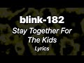 Blink 182 Stay Together For The Kids Lyrics