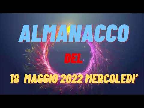 Almanacco 18 maggio 2022 mercoledì accadde oggi 18/05/22 Almanacco di oggi 18 maggio 2022 santo oggi