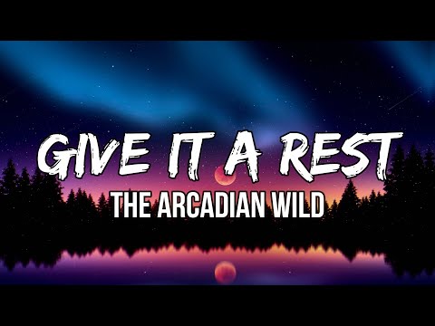 The Arcadian Wild - Give It A Rest (Lyrics) | Give it a rest. Don’t try to make it happen
