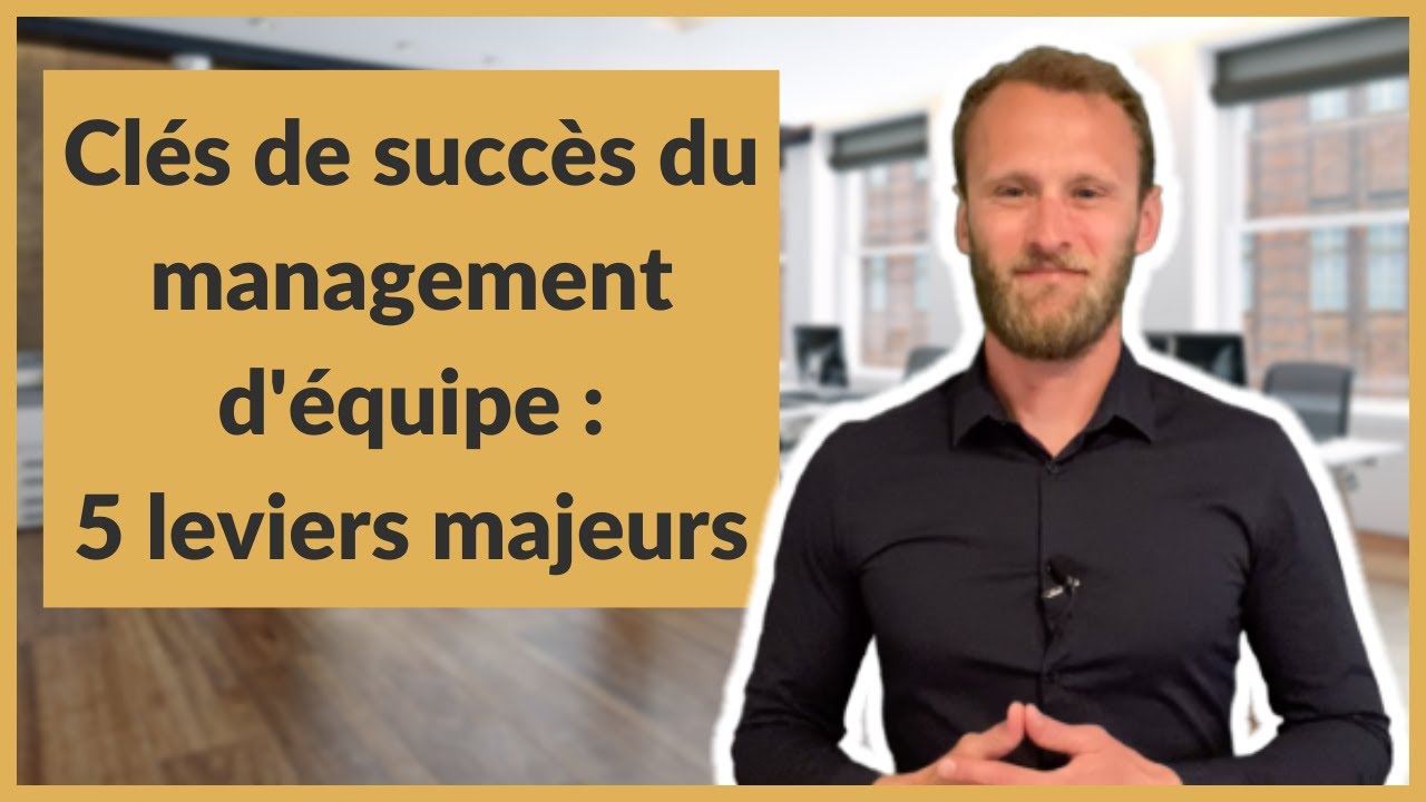 Clés de succès du management d'équipe : 5 leviers majeurs