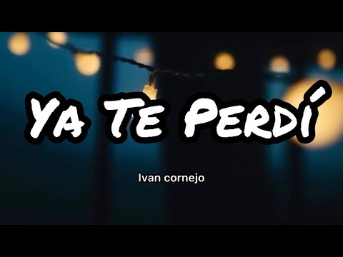 Ivan Cornejo - Ya Te Perdí (Letras/Lyrics)