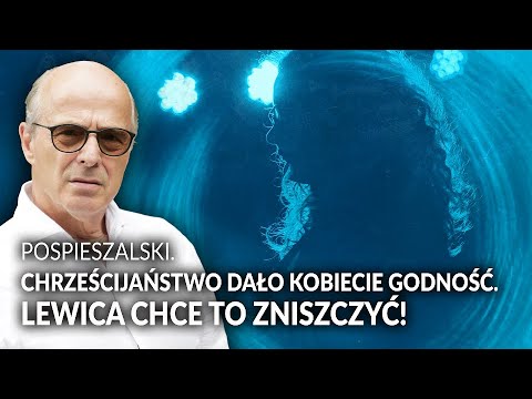 POSPIESZALSKI. Chrześcijaństwo dało kobiecie godność. Lewica CHCE JĄ ZNISZCZYĆ!