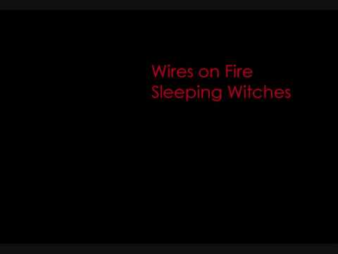 Wires on Fire - Sleeping Witches