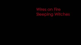 Wires on Fire - Sleeping Witches