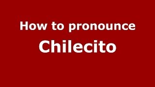 How to pronounce Chilecito