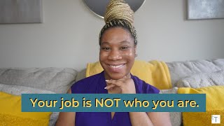 STOP making your job your identity. You’re WORTH so much MORE than a title and a salary.