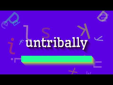 HOW TO SAY UNTRIBALLY?