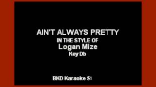Ain&#39;t Always Pretty (In the Style of Logan Mize) (Karaoke with Lyrics)