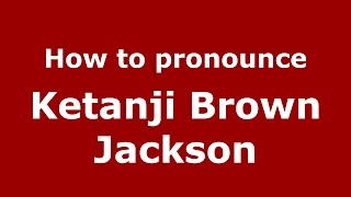 How to pronounce Ketanji Brown Jackson