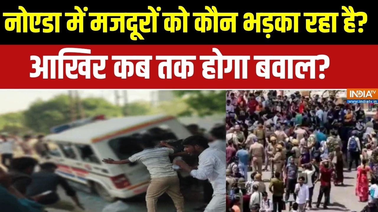 Noida labour protest: नोएडा में मजदूरों को कौन भड़का रहा है?, आखिर क?