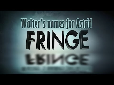 Fringe - Walter's names for Astrid
