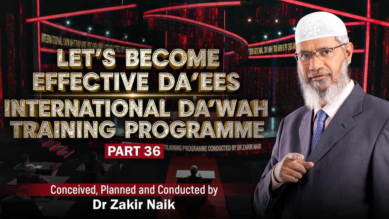 Let's Become Effective Da'ees - International Da'wah Training Programme - Part 36 | by Dr Zakir Naik